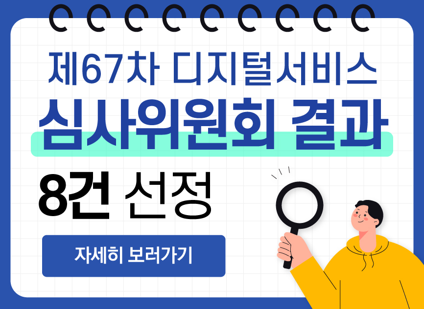 제67차 디지털서비스 심사위원회 선정결과 8건 자세히 보러가기